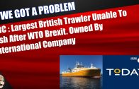 BBC-Largest-British-Trawler-Unable-To-Fish-After-WTO-Brexit-Not-even-Owned-By-British-Company