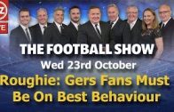 Roughie: Gers Fans Must Be On Best Behaviour – The Football Show – Wed 23rd Oct 2019.